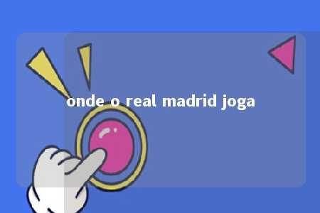 onde o real madrid joga