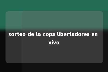 sorteo de la copa libertadores en vivo