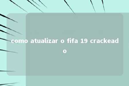 como atualizar o fifa 19 crackeado