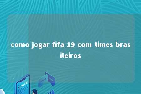 como jogar fifa 19 com times brasileiros