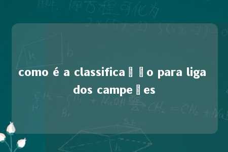 como é a classificação para liga dos campeões