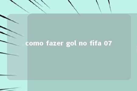 como fazer gol no fifa 07