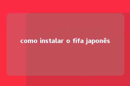 como instalar o fifa japonês