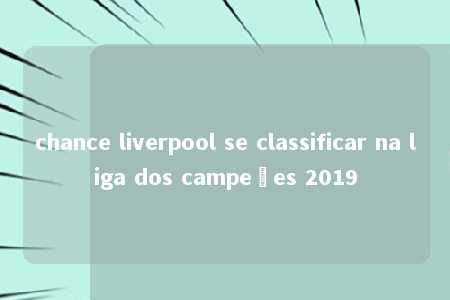 chance liverpool se classificar na liga dos campeões 2019