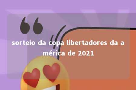 sorteio da copa libertadores da américa de 2021