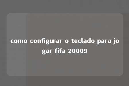 como configurar o teclado para jogar fifa 20009