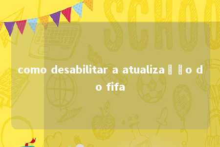 como desabilitar a atualização do fifa