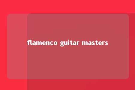 flamenco guitar masters