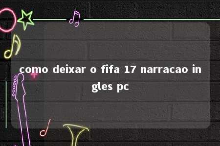 como deixar o fifa 17 narracao ingles pc