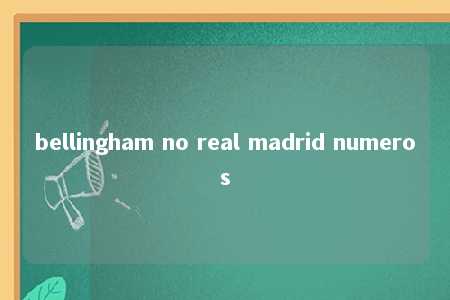 bellingham no real madrid numeros