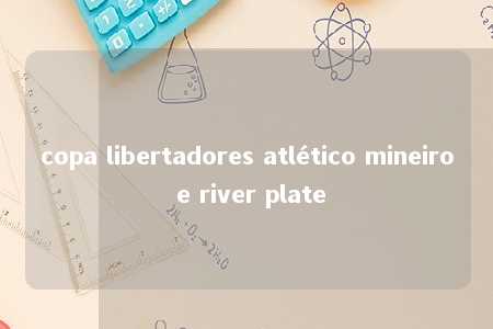 copa libertadores atlético mineiro e river plate