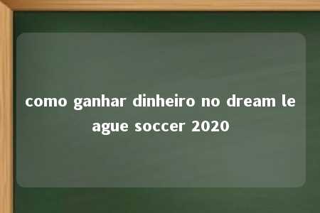 como ganhar dinheiro no dream league soccer 2020