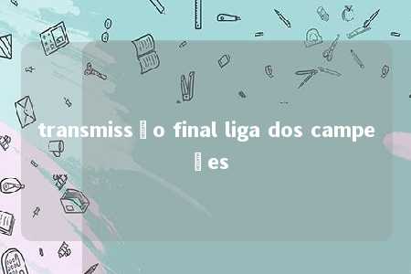 transmissão final liga dos campeões