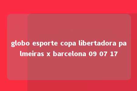 globo esporte copa libertadora palmeiras x barcelona 09 07 17