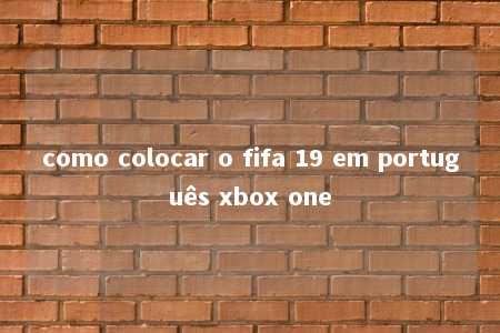 como colocar o fifa 19 em português xbox one