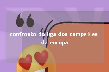 confronto da liga dos campeões da europa