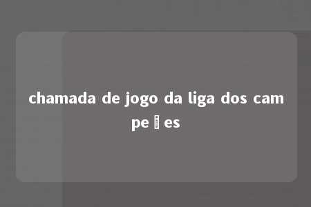 chamada de jogo da liga dos campeões