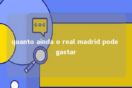 quanto ainda o real madrid pode gastar