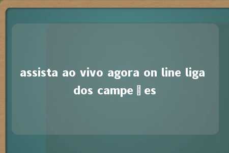 assista ao vivo agora on line liga dos campeões