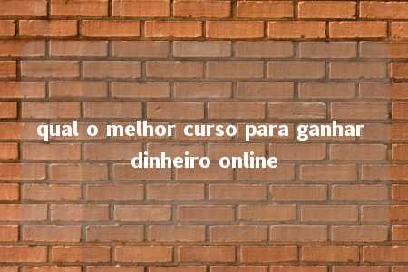 qual o melhor curso para ganhar dinheiro online