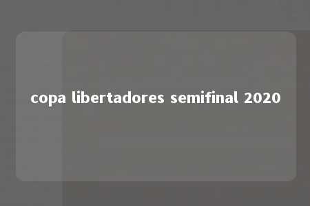 copa libertadores semifinal 2020