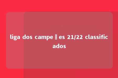 liga dos campeões 21/22 classificados