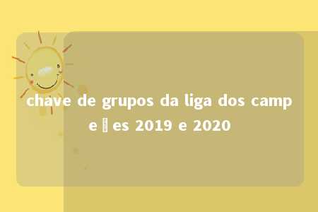 chave de grupos da liga dos campeões 2019 e 2020