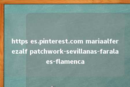 https es.pinterest.com mariaalferezalf patchwork-sevillanas-faralaes-flamenca