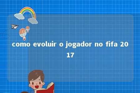 como evoluir o jogador no fifa 2017