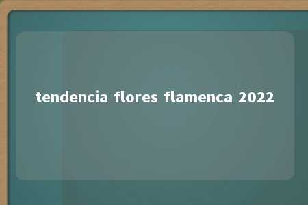 tendencia flores flamenca 2022