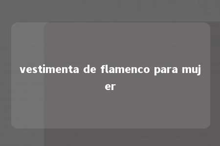 vestimenta de flamenco para mujer