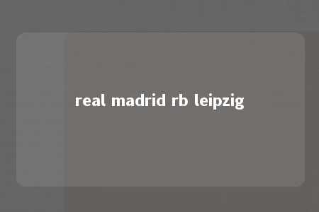 real madrid rb leipzig