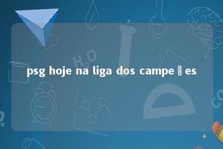 psg hoje na liga dos campeões