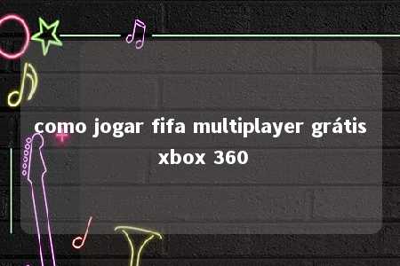 como jogar fifa multiplayer grátis xbox 360