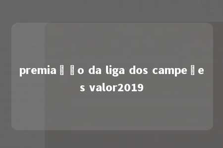 premiação da liga dos campeões valor2019