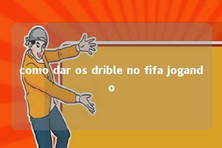 como dar os drible no fifa jogando