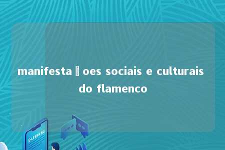 manifestaçoes sociais e culturais do flamenco