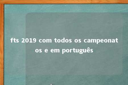 fts 2019 com todos os campeonatos e em português