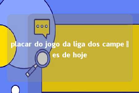 placar do jogo da liga dos campeões de hoje