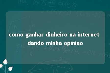 como ganhar dinheiro na internet dando minha opiniao