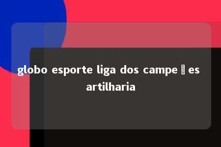 globo esporte liga dos campeões artilharia