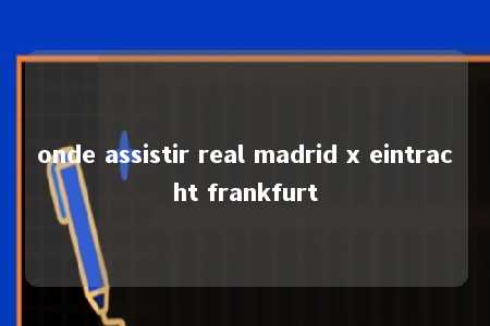 onde assistir real madrid x eintracht frankfurt