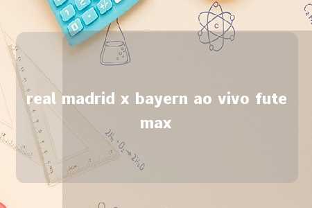 real madrid x bayern ao vivo futemax