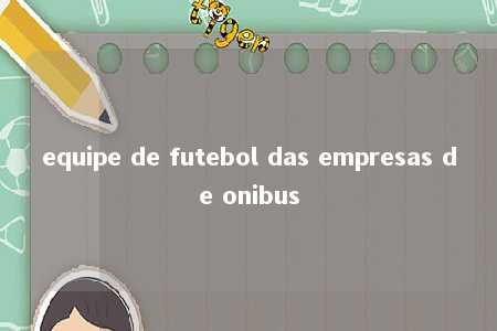 equipe de futebol das empresas de onibus