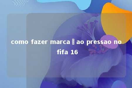 como fazer marcaçao pressao no fifa 16