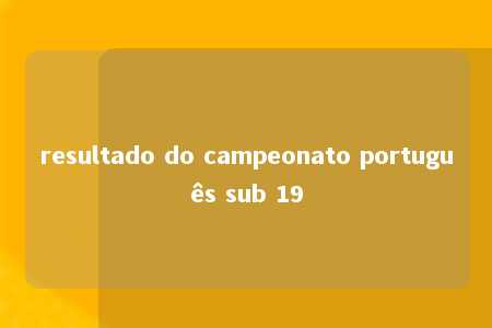 resultado do campeonato português sub 19