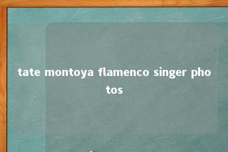 tate montoya flamenco singer photos