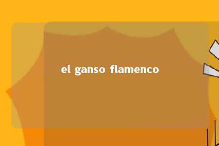 el ganso flamenco