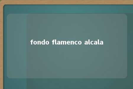 fondo flamenco alcala