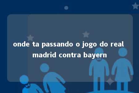 onde ta passando o jogo do real madrid contra bayern